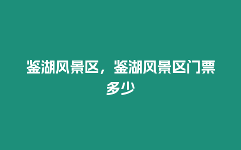 鑒湖風景區，鑒湖風景區門票多少