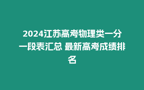 2024江蘇高考物理類一分一段表匯總 最新高考成績排名