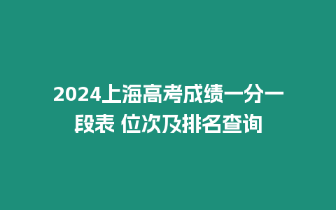 2024上海高考成績一分一段表 位次及排名查詢