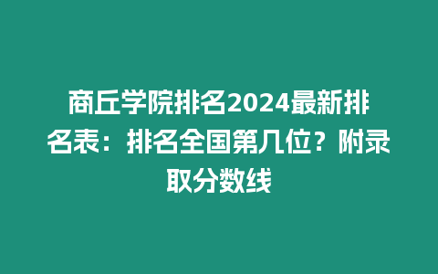 商丘學院排名2024最新排名表：排名全國第幾位？附錄取分數線