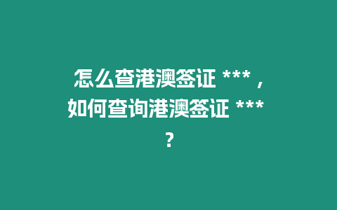 怎么查港澳簽證 *** ,如何查詢港澳簽證 *** ？