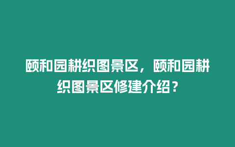 頤和園耕織圖景區，頤和園耕織圖景區修建介紹？