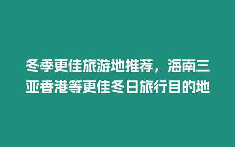 冬季更佳旅游地推薦，海南三亞香港等更佳冬日旅行目的地