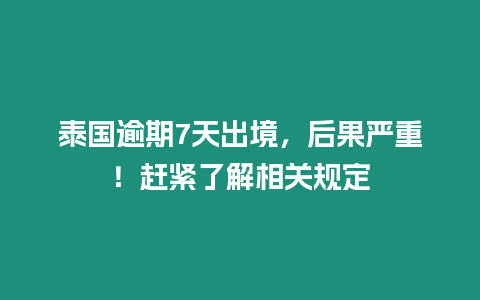 泰國(guó)逾期7天出境，后果嚴(yán)重！趕緊了解相關(guān)規(guī)定