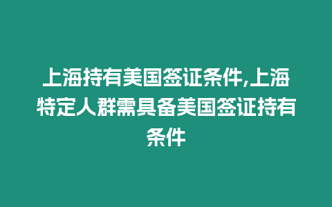 上海持有美國(guó)簽證條件,上海特定人群需具備美國(guó)簽證持有條件