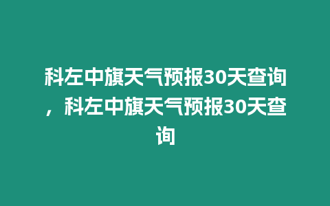 科左中旗天氣預報30天查詢，科左中旗天氣預報30天查詢