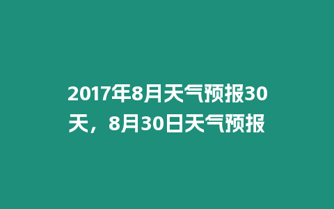 2017年8月天氣預報30天，8月30日天氣預報