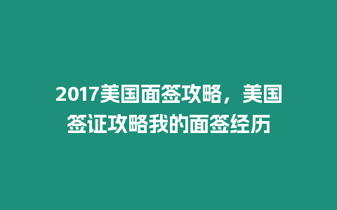 2017美國面簽攻略，美國簽證攻略我的面簽經歷