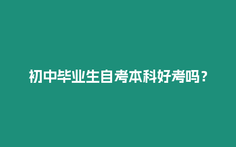 初中畢業生自考本科好考嗎？