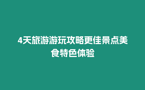 4天旅游游玩攻略更佳景點美食特色體驗