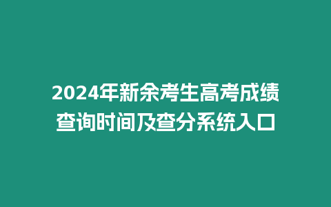 2024年新余考生高考成績查詢時間及查分系統入口