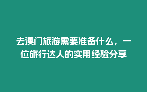 去澳門旅游需要準備什么，一位旅行達人的實用經驗分享