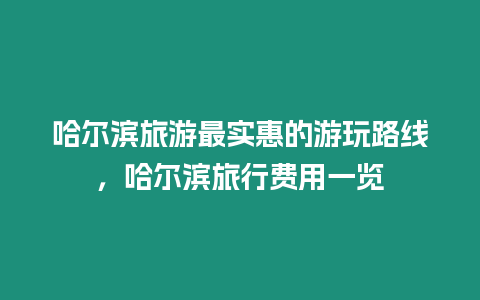 哈爾濱旅游最實(shí)惠的游玩路線，哈爾濱旅行費(fèi)用一覽