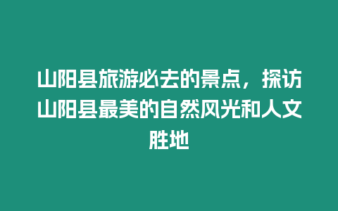 山陽縣旅游必去的景點，探訪山陽縣最美的自然風光和人文勝地