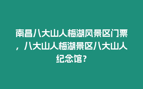 南昌八大山人梅湖風景區門票，八大山人梅湖景區八大山人紀念館？