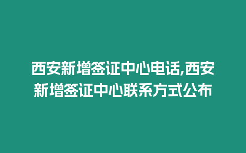 西安新增簽證中心電話,西安新增簽證中心聯系方式公布