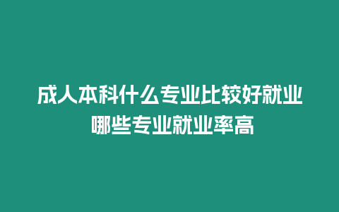 成人本科什么專業比較好就業 哪些專業就業率高