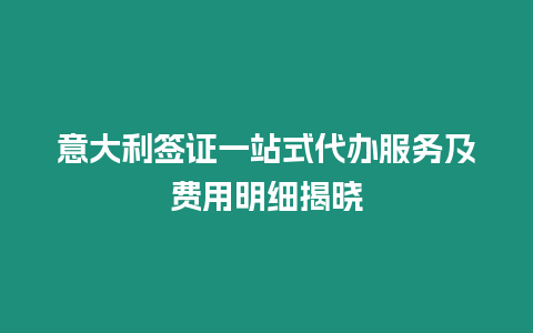 意大利簽證一站式代辦服務及費用明細揭曉