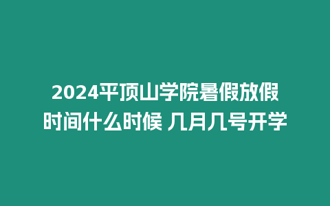 2024平頂山學院暑假放假時間什么時候 幾月幾號開學