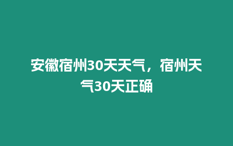 安徽宿州30天天氣，宿州天氣30天正確