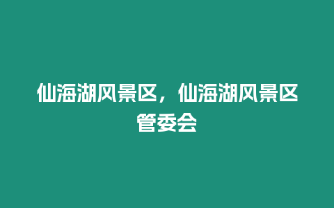 仙海湖風景區，仙海湖風景區管委會