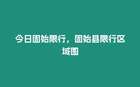 今日固始限行，固始縣限行區(qū)域圖