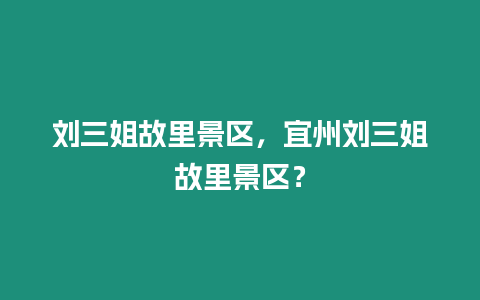 劉三姐故里景區，宜州劉三姐故里景區？