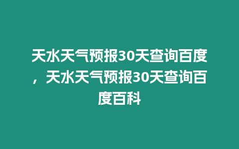 天水天氣預報30天查詢百度，天水天氣預報30天查詢百度百科