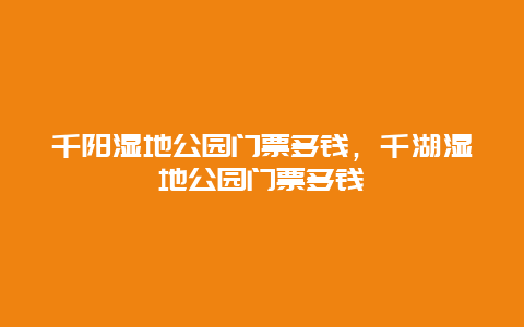 千陽濕地公園門票多錢，千湖濕地公園門票多錢