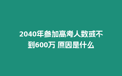 2040年參加高考人數(shù)或不到600萬 原因是什么