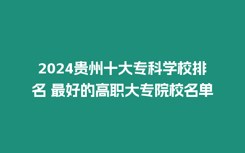 2024貴州十大專科學校排名 最好的高職大專院校名單