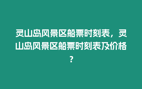 靈山島風景區船票時刻表，靈山島風景區船票時刻表及價格？