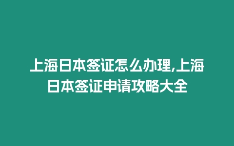 上海日本簽證怎么辦理,上海日本簽證申請(qǐng)攻略大全