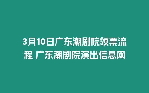 3月10日廣東潮劇院領票流程 廣東潮劇院演出信息網