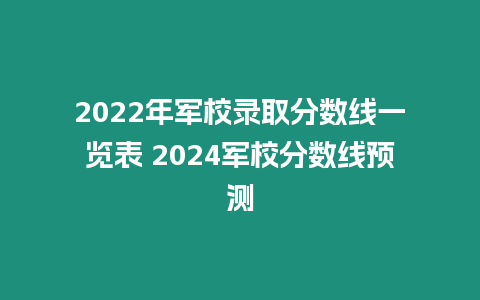 2022年軍校錄取分數線一覽表 2024軍校分數線預測