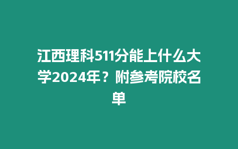 江西理科511分能上什么大學2024年？附參考院校名單