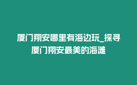 廈門翔安哪里有海邊玩_探尋廈門翔安最美的海灘