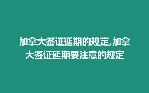 加拿大簽證延期的規定,加拿大簽證延期要注意的規定