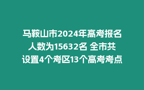 馬鞍山市2024年高考報名人數(shù)為15632名 全市共設(shè)置4個考區(qū)13個高考考點