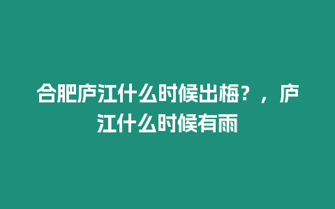 合肥廬江什么時候出梅？，廬江什么時候有雨