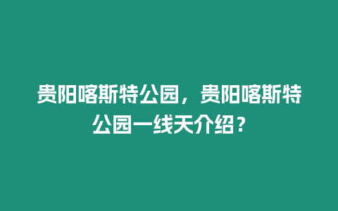 貴陽喀斯特公園，貴陽喀斯特公園一線天介紹？