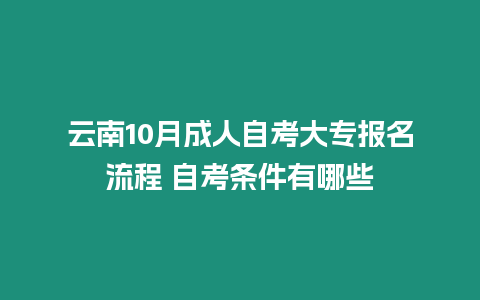 云南10月成人自考大專報名流程 自考條件有哪些