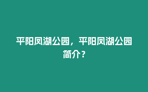 平陽(yáng)鳳湖公園，平陽(yáng)鳳湖公園簡(jiǎn)介？