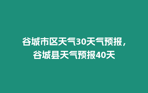 谷城市區天氣30天氣預報，谷城縣天氣預報40天