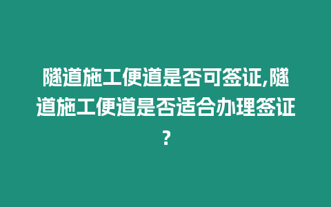 隧道施工便道是否可簽證,隧道施工便道是否適合辦理簽證？