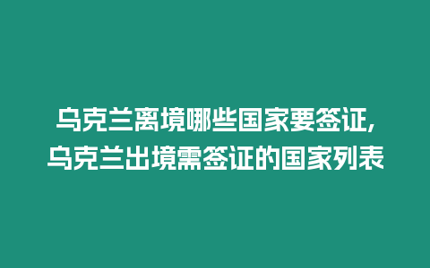 烏克蘭離境哪些國家要簽證,烏克蘭出境需簽證的國家列表