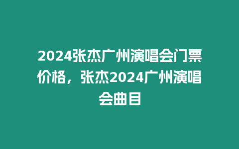 2024張杰廣州演唱會門票價格，張杰2024廣州演唱會曲目