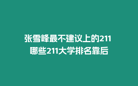 張雪峰最不建議上的211 哪些211大學排名靠后