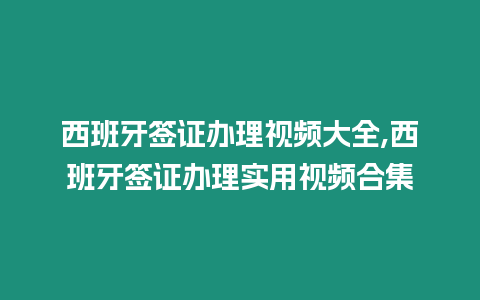 西班牙簽證辦理視頻大全,西班牙簽證辦理實(shí)用視頻合集