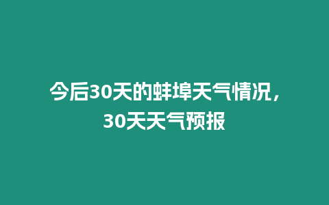 今后30天的蚌埠天氣情況，30天天氣預(yù)報